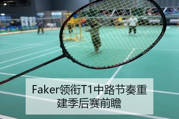 Faker领衔T1中路节奏重建季后赛前瞻